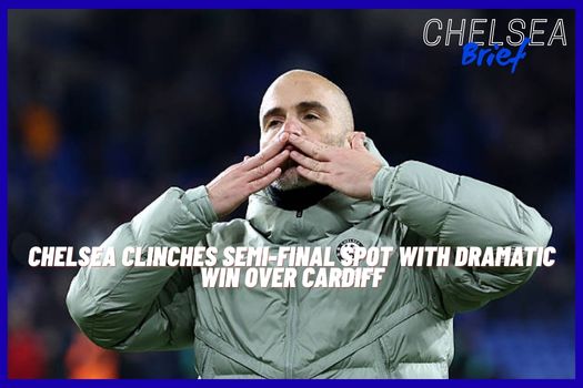 Chelsea Beat Cardiff to Reach Carabao Cup Semi-Finals as Fans Back Maresca