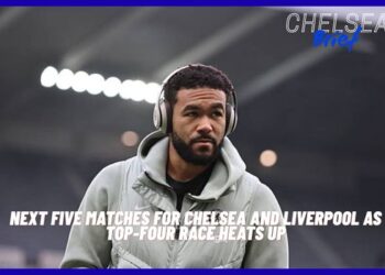 Next Five Matches for Chelsea and Liverpool as Top-Four Race Heats Up