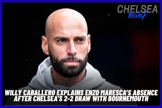 Willy Caballero Explains Enzo Maresca Absence After Chelsea’s 2-2 Draw with Bournemouth