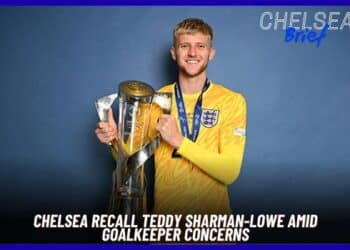 Chelsea Recall Teddy Sharman-Lowe Amid Goalkeeper Concerns