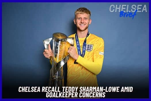 Chelsea Recall Teddy Sharman-Lowe Amid Goalkeeper Concerns